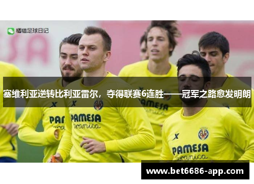 塞维利亚逆转比利亚雷尔，夺得联赛6连胜——冠军之路愈发明朗